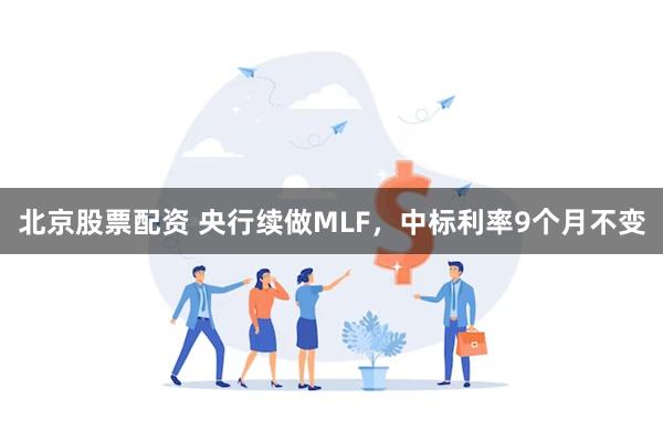 北京股票配资 央行续做MLF，中标利率9个月不变