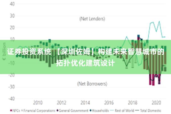 证券投资系统 【深圳佐姆】构建未来智慧城市的拓扑优化建筑设计