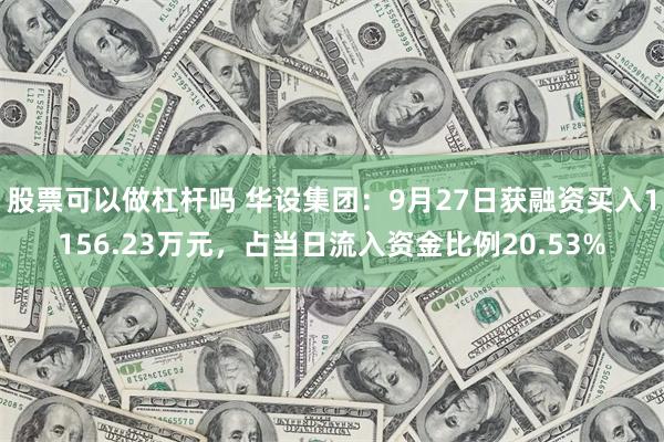 股票可以做杠杆吗 华设集团：9月27日获融资买入1156.23万元，占当日流入资金比例20.53%