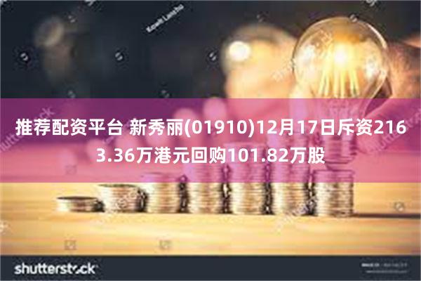 推荐配资平台 新秀丽(01910)12月17日斥资2163.36万港元回购101.82万股