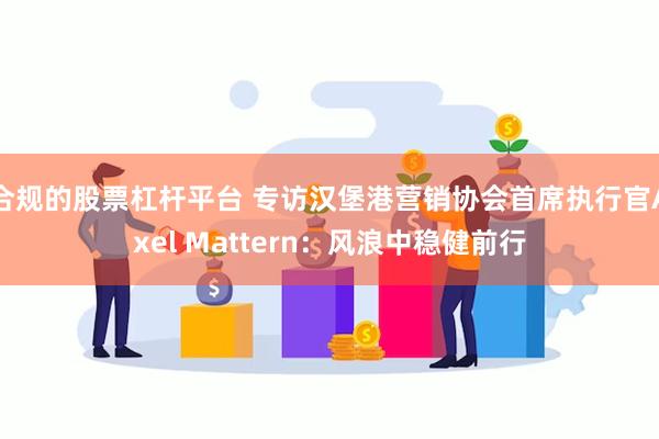 合规的股票杠杆平台 专访汉堡港营销协会首席执行官Axel Mattern：风浪中稳健前行